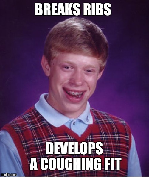 Bad Luck Brian Meme | BREAKS RIBS DEVELOPS A COUGHING FIT | image tagged in memes,bad luck brian | made w/ Imgflip meme maker