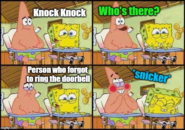 In class it didn't have to be funny, just secret - Spongebob Week! April 29th to May 5th an EGOS production. | Who's there? Knock Knock; Person who forgot to ring the doorbell; *snicker* | image tagged in spongebob patrick,memes,knock knock,spongebob week,egos | made w/ Imgflip meme maker
