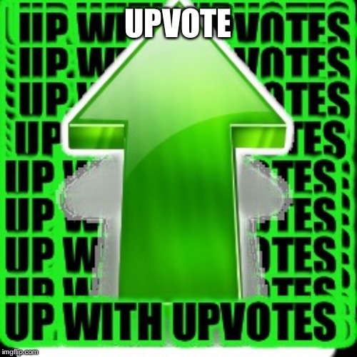 upvote | UPVOTE | image tagged in upvote | made w/ Imgflip meme maker