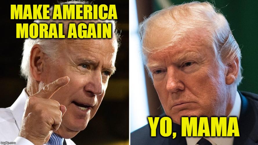 Preach It, Joe | MAKE AMERICA MORAL AGAIN; YO, MAMA | image tagged in joe biden,president trump | made w/ Imgflip meme maker