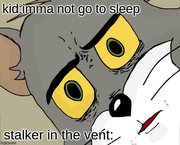 Unsettled Tom | kid:imma not go to sleep; stalker in the vent: | image tagged in memes,unsettled tom | made w/ Imgflip meme maker