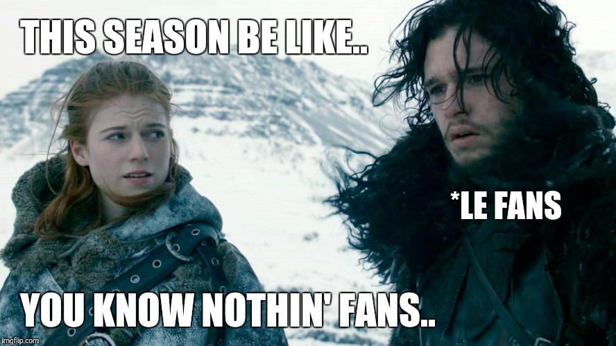 John Snow and Ygritte | THIS SEASON BE LIKE.. *LE FANS; YOU KNOW NOTHIN' FANS.. | image tagged in john snow and ygritte | made w/ Imgflip meme maker