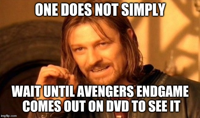 One Does Not Simply Meme | ONE DOES NOT SIMPLY; WAIT UNTIL AVENGERS ENDGAME COMES OUT ON DVD TO SEE IT | image tagged in memes,one does not simply | made w/ Imgflip meme maker