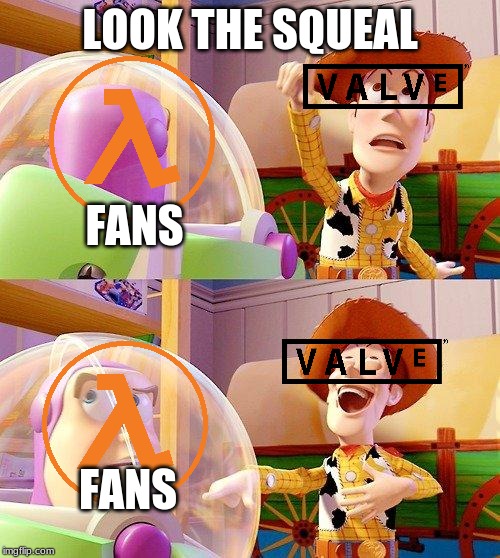 Got bored so I made this | LOOK THE SQUEAL; FANS; FANS | image tagged in buzz look an alien,half life 3,half life,valve,gaben,gabe newell | made w/ Imgflip meme maker