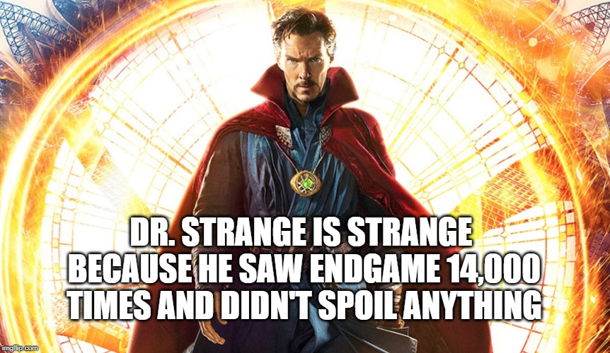 Dr Strange | DR. STRANGE IS STRANGE BECAUSE HE SAW ENDGAME 14,000 TIMES AND DIDN'T SPOIL ANYTHING | image tagged in dr strange | made w/ Imgflip meme maker