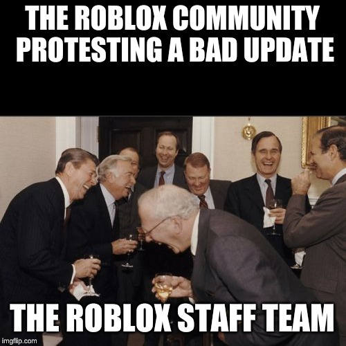 Roblox Staff Team | THE ROBLOX COMMUNITY PROTESTING A BAD UPDATE; THE ROBLOX STAFF TEAM | image tagged in memes,laughing men in suits | made w/ Imgflip meme maker