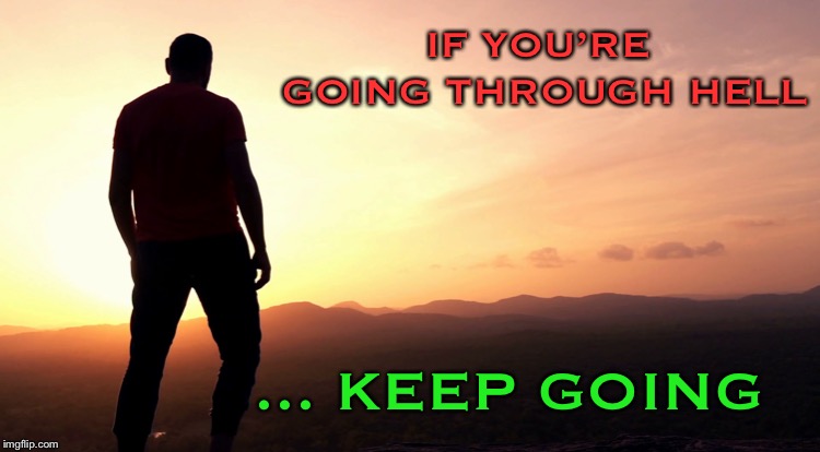 IF YOU’RE GOING THROUGH HELL ... KEEP GOING | made w/ Imgflip meme maker