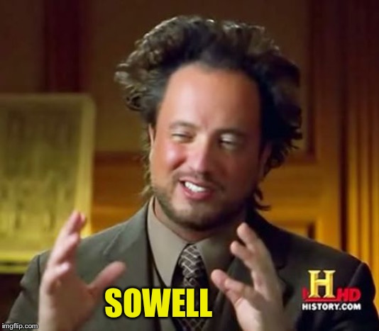 Ancient Aliens Meme | SOWELL | image tagged in memes,ancient aliens | made w/ Imgflip meme maker