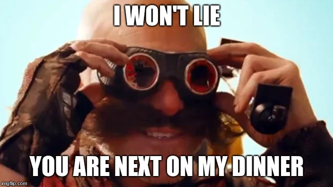 Eggman's Vengeance | I WON'T LIE; YOU ARE NEXT ON MY DINNER | image tagged in egg,sonic the hedgehog,memes | made w/ Imgflip meme maker