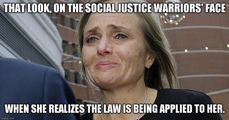 THAT LOOK, ON THE SOCIAL JUSTICE WARRIORS' FACE; WHEN SHE REALIZES THE LAW IS BEING APPLIED TO HER. | made w/ Imgflip meme maker