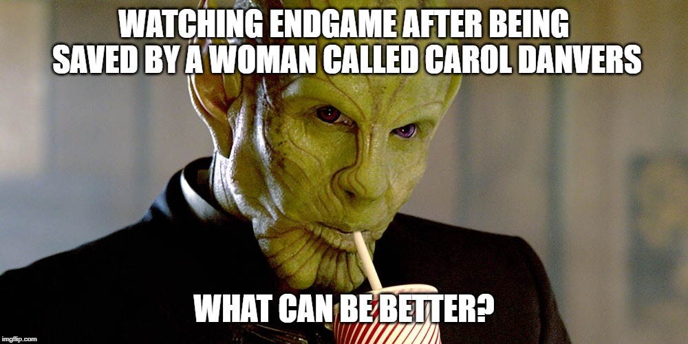 Skrull Soda | WATCHING ENDGAME AFTER BEING SAVED BY A WOMAN CALLED CAROL DANVERS; WHAT CAN BE BETTER? | image tagged in skrull soda | made w/ Imgflip meme maker