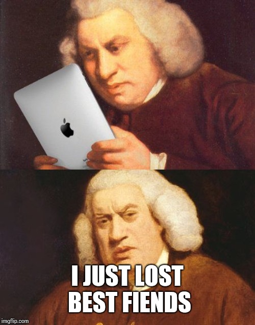 Samuel Johnson iPad | I JUST LOST BEST FIENDS | image tagged in samuel johnson ipad | made w/ Imgflip meme maker