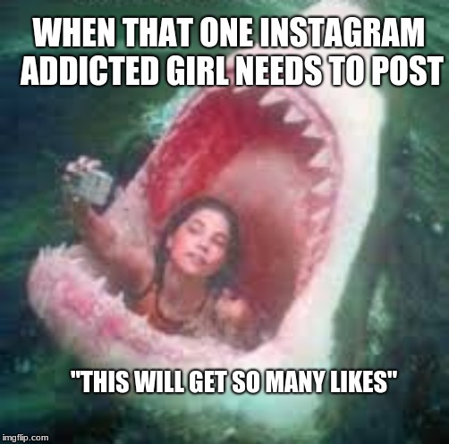 This Girl need Help | WHEN THAT ONE INSTAGRAM ADDICTED GIRL NEEDS TO POST; "THIS WILL GET SO MANY LIKES" | image tagged in addiction | made w/ Imgflip meme maker