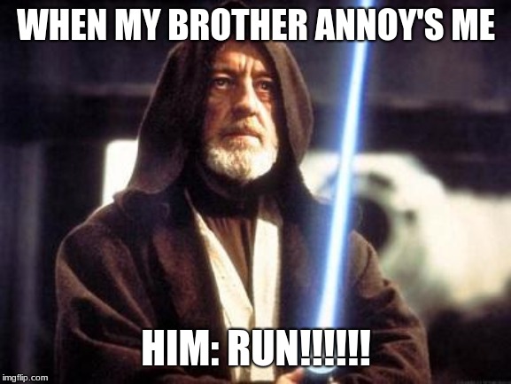 Star Wars Force | WHEN MY BROTHER ANNOY'S ME; HIM: RUN!!!!!! | image tagged in star wars force | made w/ Imgflip meme maker