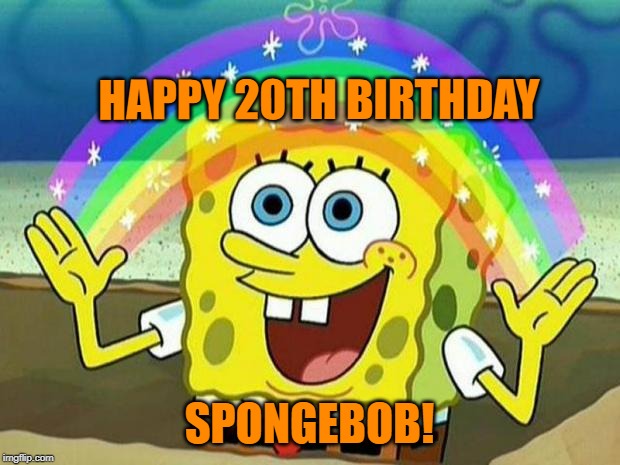 May 1st, 2019, Spongebob's 20th birthday! | HAPPY 20TH BIRTHDAY; SPONGEBOB! | image tagged in spongebob rainbow,birthday | made w/ Imgflip meme maker