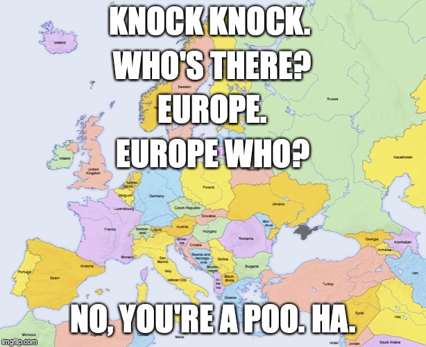Map of Europe | KNOCK KNOCK. WHO'S THERE? EUROPE. EUROPE WHO? NO, YOU'RE A POO. HA. | image tagged in map of europe,bad pun | made w/ Imgflip meme maker