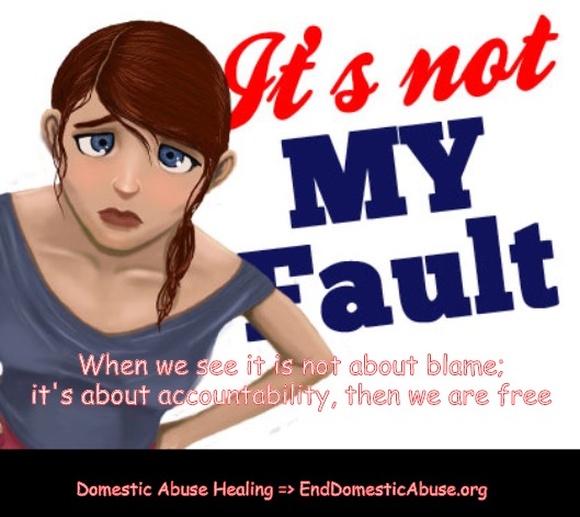 narcissist fault blame responsible | When we see it is not about blame; it's about accountability, then we are free; Domestic Abuse Healing => EndDomesticAbuse.org | image tagged in narcissist fault blame responsible | made w/ Imgflip meme maker