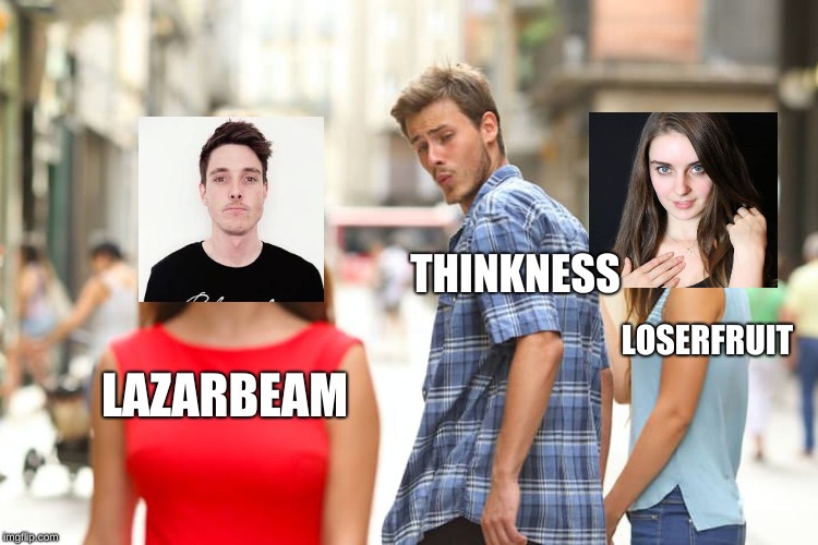 Distracted Boyfriend Meme | THINKNESS; LOSERFRUIT; LAZARBEAM | image tagged in memes,distracted boyfriend | made w/ Imgflip meme maker