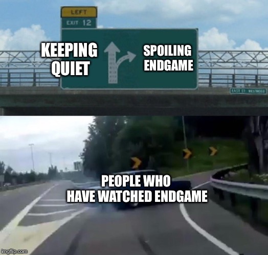 Left Exit 12 Off Ramp | SPOILING ENDGAME; KEEPING QUIET; PEOPLE WHO HAVE WATCHED ENDGAME | image tagged in memes,left exit 12 off ramp | made w/ Imgflip meme maker