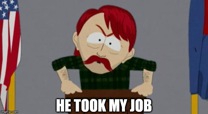 They took our jobs stance (South Park) | HE TOOK MY JOB | image tagged in they took our jobs stance south park | made w/ Imgflip meme maker