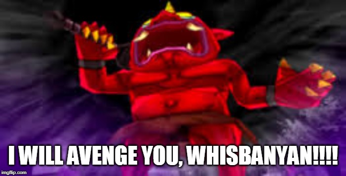 Angry Gargaros | I WILL AVENGE YOU, WHISBANYAN!!!! | image tagged in angry gargaros | made w/ Imgflip meme maker