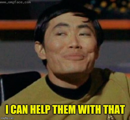 sulu | I CAN HELP THEM WITH THAT | image tagged in sulu | made w/ Imgflip meme maker