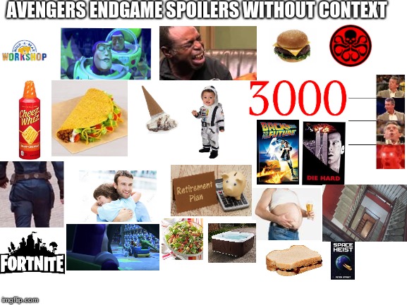 Avengers Endgame Spoilers Without Context | AVENGERS ENDGAME SPOILERS WITHOUT CONTEXT | image tagged in blank white template,marvel,avengers endgame | made w/ Imgflip meme maker