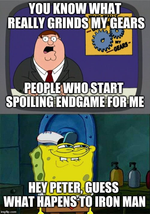 YOU KNOW WHAT REALLY GRINDS MY GEARS; PEOPLE WHO START SPOILING ENDGAME FOR ME; HEY PETER, GUESS WHAT HAPENS TO IRON MAN | image tagged in memes,dont you squidward,peter griffin news | made w/ Imgflip meme maker