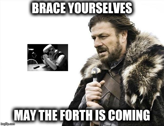 A celebration for the whole planet ! | BRACE YOURSELVES; MAY THE FORTH IS COMING | image tagged in memes,brace yourselves x is coming,may the 4th,happy anniversary,partying,nerds | made w/ Imgflip meme maker