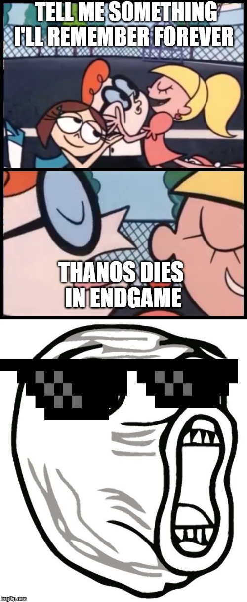 TELL ME SOMETHING I'LL REMEMBER FOREVER; THANOS DIES IN ENDGAME | image tagged in memes,lol guy,say it again dexter | made w/ Imgflip meme maker