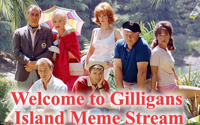 gilligan's island | Welcome to Gilligans Island Meme Stream | image tagged in gilligan's island | made w/ Imgflip meme maker