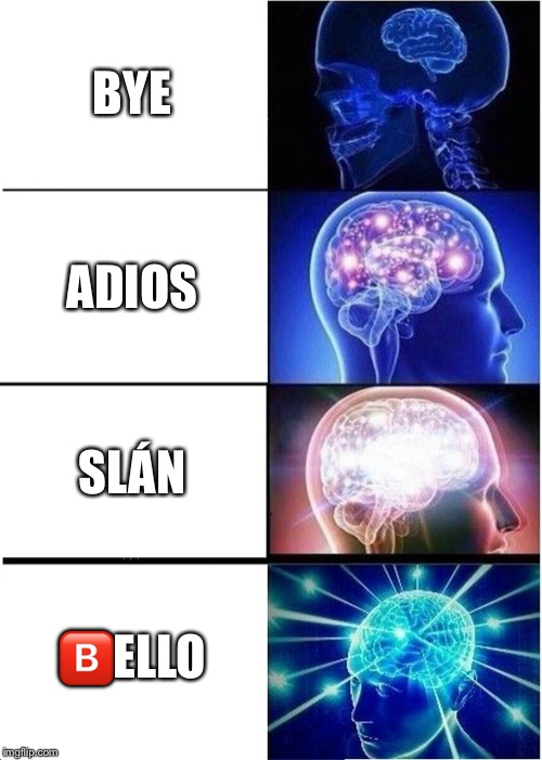 Expanding Brain | BYE; ADIOS; SLÁN; 🅱️ELLO | image tagged in memes,expanding brain | made w/ Imgflip meme maker