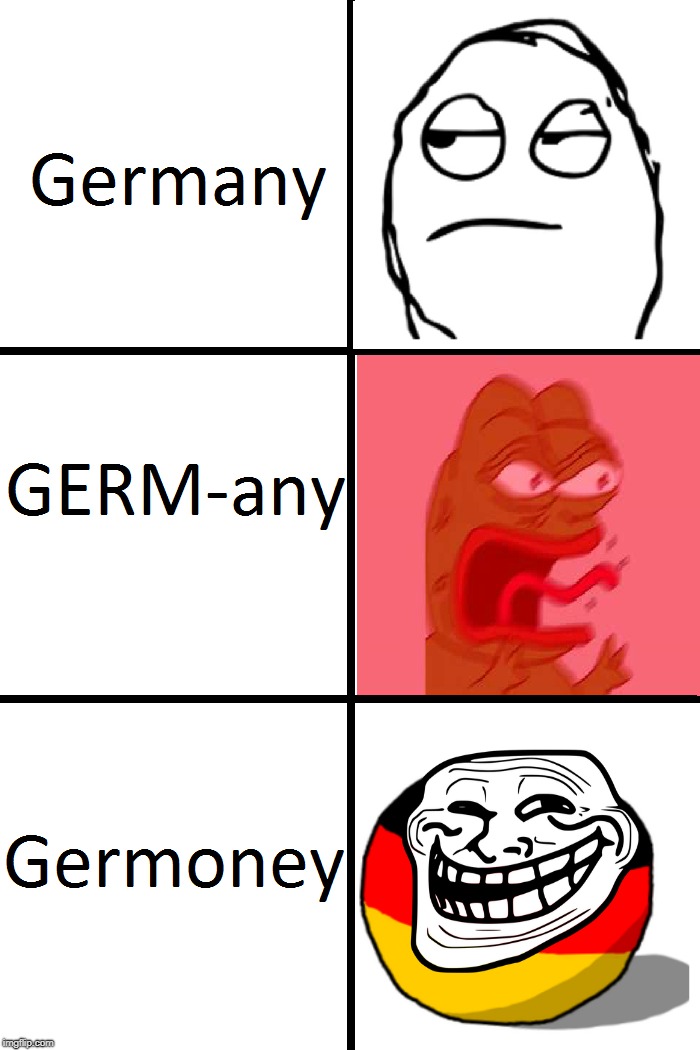 Germany, GERM-any and Germoney | image tagged in memes,trollface,countryballs,reeeeeeeeeeeeeeeeeeeeee,germany,germoney | made w/ Imgflip meme maker