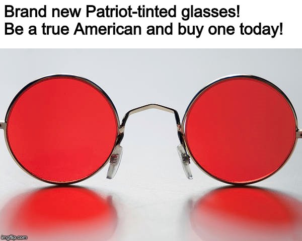 Brand new Patriot-tinted glasses! Be a true American and buy one today! | image tagged in memes,politics,patriotism | made w/ Imgflip meme maker