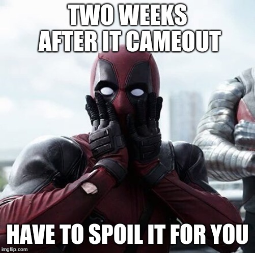 Deadpool Surprised Meme | TWO WEEKS AFTER IT CAMEOUT; HAVE TO SPOIL IT FOR YOU | image tagged in memes,deadpool surprised | made w/ Imgflip meme maker