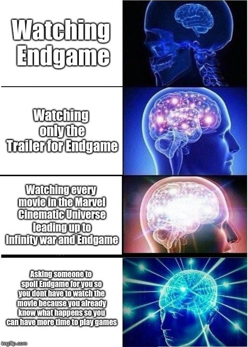 Which did you do? | Watching Endgame; Watching only the Trailer for Endgame; Watching every movie in the Marvel Cinematic Universe leading up to Infinity war and Endgame; Asking someone to spoil Endgame for you so you dont have to watch the movie because you already know what happens so you can have more time to play games | image tagged in memes,expanding brain,avengers endgame,no spoilers,funny,fortnite | made w/ Imgflip meme maker