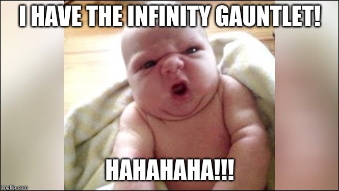strong baby | I HAVE THE INFINITY GAUNTLET! HAHAHAHA!!! | image tagged in strong baby | made w/ Imgflip meme maker