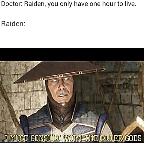 Elder gods | Doctor: Raiden, you only have one hour to live. Raiden: | image tagged in memes,dank memes,mortal kombat | made w/ Imgflip meme maker