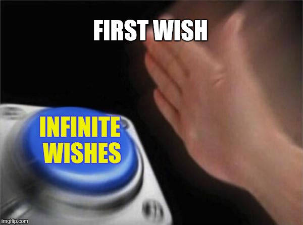 Blank Nut Button Meme | FIRST WISH INFINITE WISHES | image tagged in memes,blank nut button | made w/ Imgflip meme maker