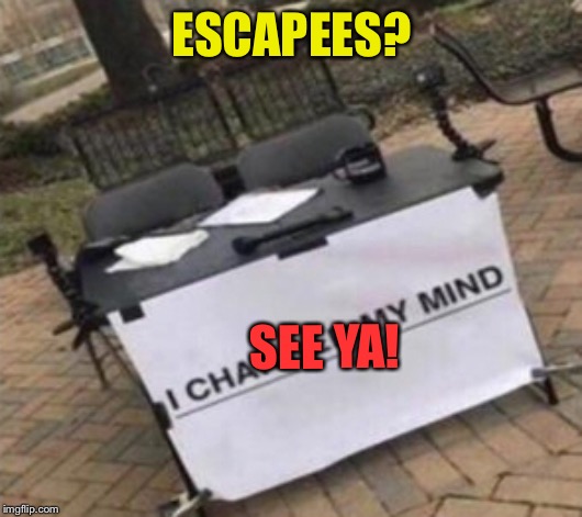ESCAPEES? SEE YA! | made w/ Imgflip meme maker