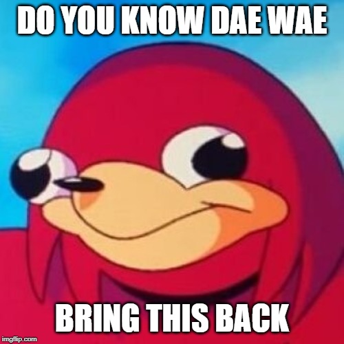Ugandan Knuckles | DO YOU KNOW DAE WAE; BRING THIS BACK | image tagged in ugandan knuckles | made w/ Imgflip meme maker