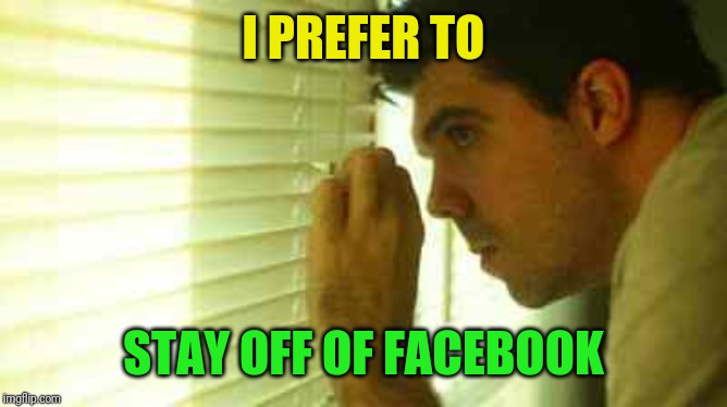 Paranoid guy  | I PREFER TO STAY OFF OF FACEBOOK | image tagged in paranoid guy | made w/ Imgflip meme maker