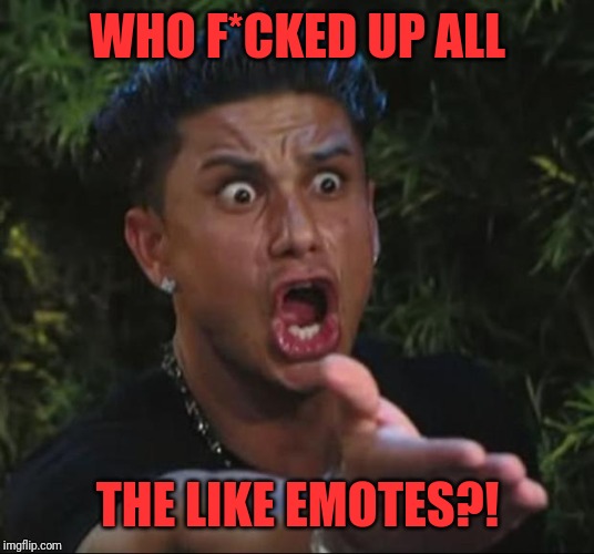 DJ Pauly D Meme | WHO F*CKED UP ALL; THE LIKE EMOTES?! | image tagged in memes,dj pauly d | made w/ Imgflip meme maker