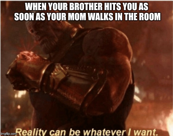 WHEN YOUR BROTHER HITS YOU AS SOON AS YOUR MOM WALKS IN THE ROOM | image tagged in thanos smile | made w/ Imgflip meme maker