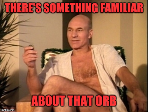 Sexual picard | THERE'S SOMETHING FAMILIAR ABOUT THAT ORB | image tagged in sexual picard | made w/ Imgflip meme maker