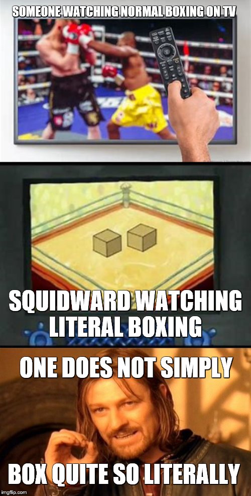 "Real Boxing, Really Real Boxing!" SpongeBob week April 29th to May 5th an EGOS production | SOMEONE WATCHING NORMAL BOXING ON TV; SQUIDWARD WATCHING LITERAL BOXING; ONE DOES NOT SIMPLY; BOX QUITE SO LITERALLY | image tagged in memes,one does not simply,boxing,literally,squidward,spongebob week | made w/ Imgflip meme maker