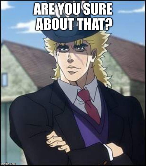 speedwagon | ARE YOU SURE ABOUT THAT? | image tagged in speedwagon | made w/ Imgflip meme maker