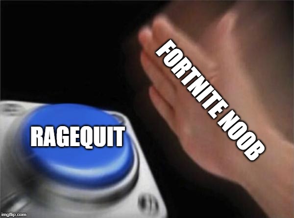 Blank Nut Button | FORTNITE NOOB; RAGEQUIT | image tagged in memes,blank nut button | made w/ Imgflip meme maker