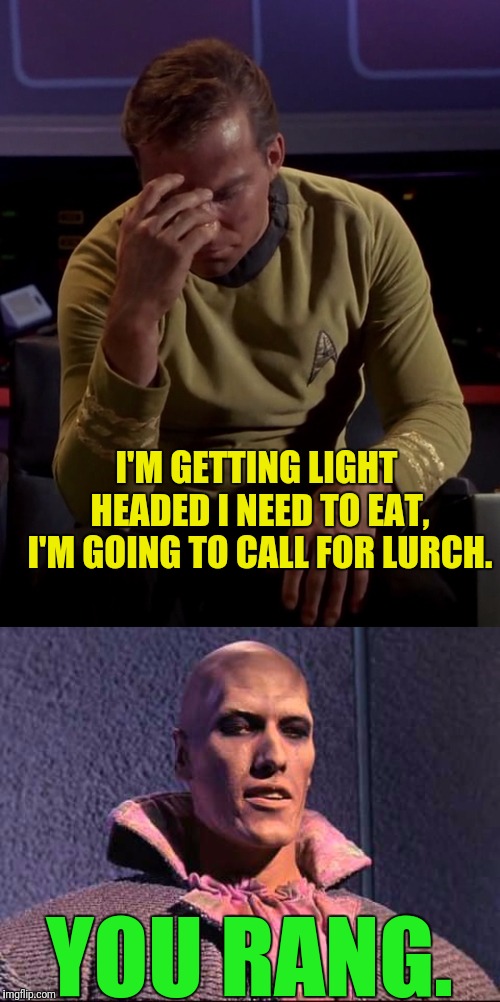 Kirk's Lunchtime | I'M GETTING LIGHT HEADED I NEED TO EAT, I'M GOING TO CALL FOR LURCH. YOU RANG. | image tagged in star trek,captain kirk,i'm hungry,lunch time | made w/ Imgflip meme maker