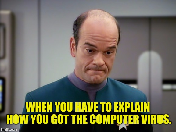 Poor Doc | WHEN YOU HAVE TO EXPLAIN HOW YOU GOT THE COMPUTER VIRUS. | image tagged in star trek voyager,the doctor,computer virus,hologram | made w/ Imgflip meme maker